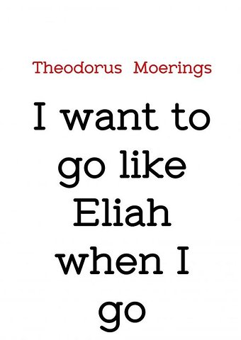 I want to go like Eliah when I go