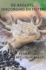 De axolotl, verzorging en feiten