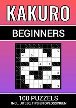Kakuro - 100 Puzzels - voor Beginners - Inclusief Uitleg, Tips en Oplossingen
