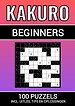 Kakuro - 100 Puzzels - voor Beginners - Inclusief Uitleg, Tips en Oplossingen