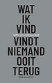 Wat ik vind, vindt niemand ooit terug