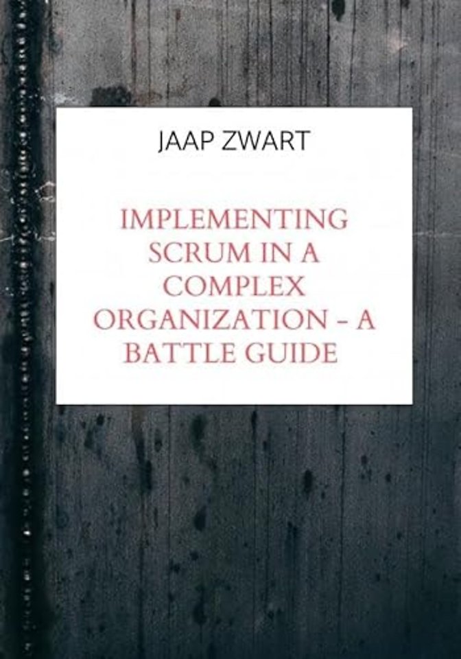 Implementing Scrum in a complex organization - A Battle Guide
