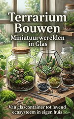 Terrarium Bouwen: Miniatuurwerelden in Glas