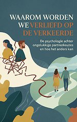 Waarom Worden We Verliefd op de Verkeerde