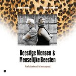 Beestige mensen & menselijke beesten
