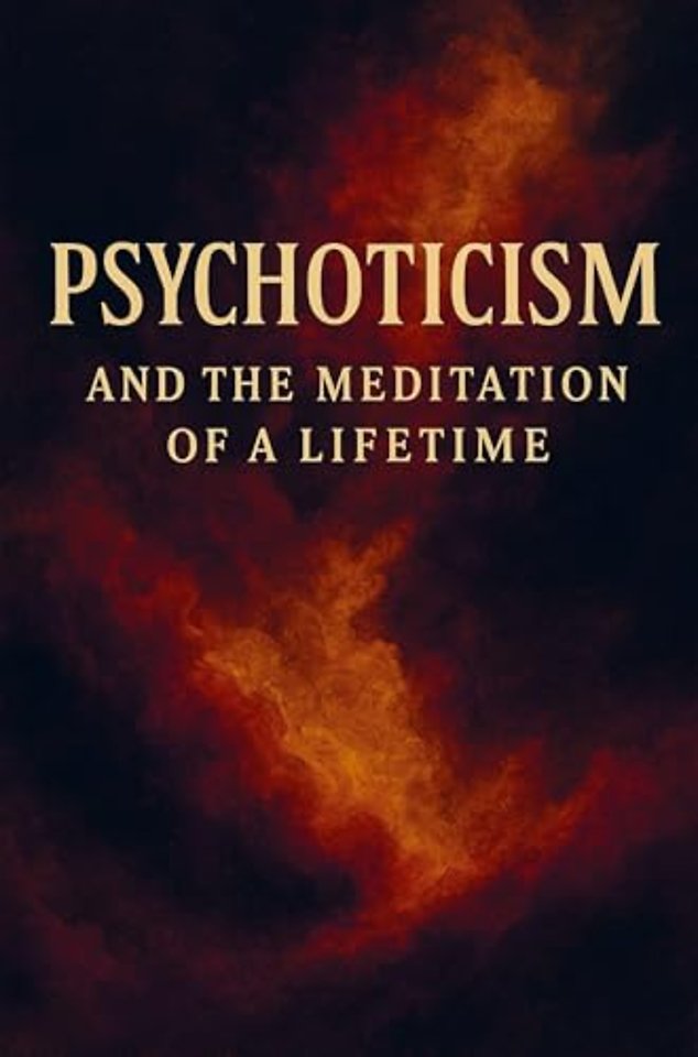 Psychoticism, and the meditation of a lifetime