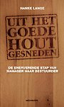 Uit het goede hout gesneden - De enerverende stap van manager naar bestuurder Uit het goede hout gesneden - De enerverende stap van manager naar bestuurder