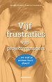 Vijf frustraties van projectmanagers Vijf frustraties van projectmanagers