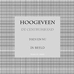 Hoogeveen De Centrumrand Toen en Nu. In Beeld.