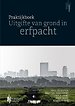 Praktijkboek Uitgifte van grond in erfpacht Praktijkboek Uitgifte van grond in erfpacht