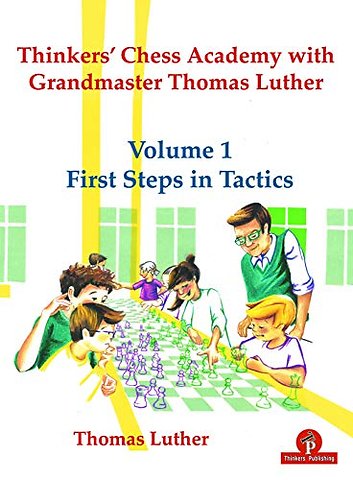 Thinkers' Chess Academy with Grandmaster Thomas Luther - Volume 1 First Steps in Tactics