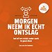 Morgen neem ik echt ontslag Morgen neem ik echt ontslag