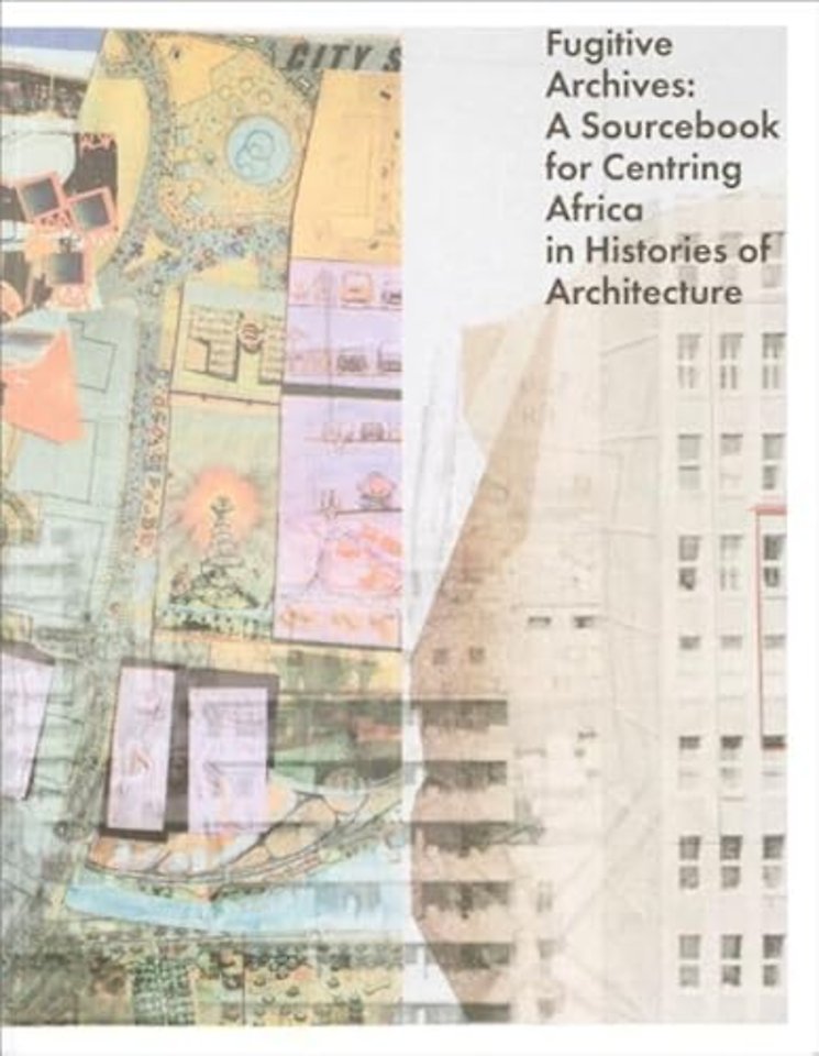 Fugitive Archives: A Sourcebook for Centring Africa in Histories of Architecture