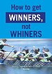 How to get winners, not whiners How to get winners, not whiners