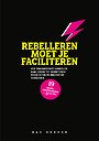 Rebelleren moet je faciliteren Rebelleren moet je faciliteren