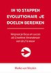 In 10 stappen evolutionair je doelen bereiken In 10 stappen evolutionair je doelen bereiken