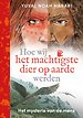Hoe wij het machtigste dier op aarde werden Hoe wij het machtigste dier op aarde werden