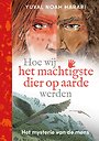 Hoe wij het machtigste dier op aarde werden Hoe wij het machtigste dier op aarde werden