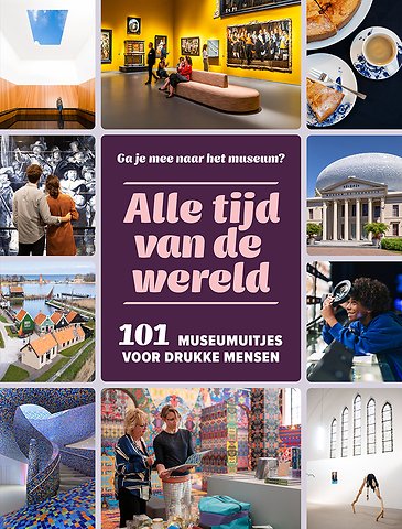 Alle tijd van de wereld - 101 museumuitjes voor leuke mensen