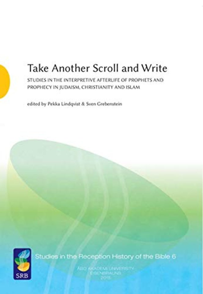 Take Another Scroll and Write – Studies in the Interpretive Afterlife of Prophets and Prophecy in Judaism, Christianity and Islam