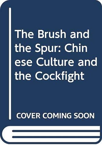 The Brush and Spur: Chinese Culture and the Cockfight