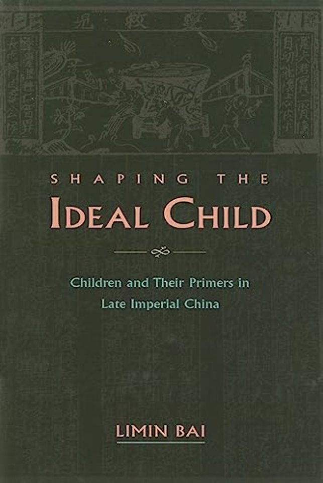 Shaping the Ideal Child – Children and Their Primers in Late Imperial China
