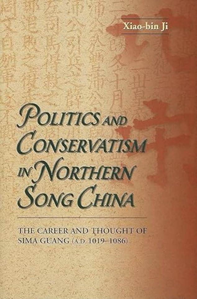 Politics and Conservatism in Northern Song China – The Career and Thought of Sima Guang (1019–1086)