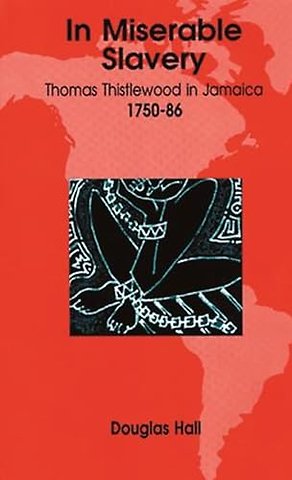 In Miserable Slavery – Thomas Thistlewood in Jamaica, 1750–86