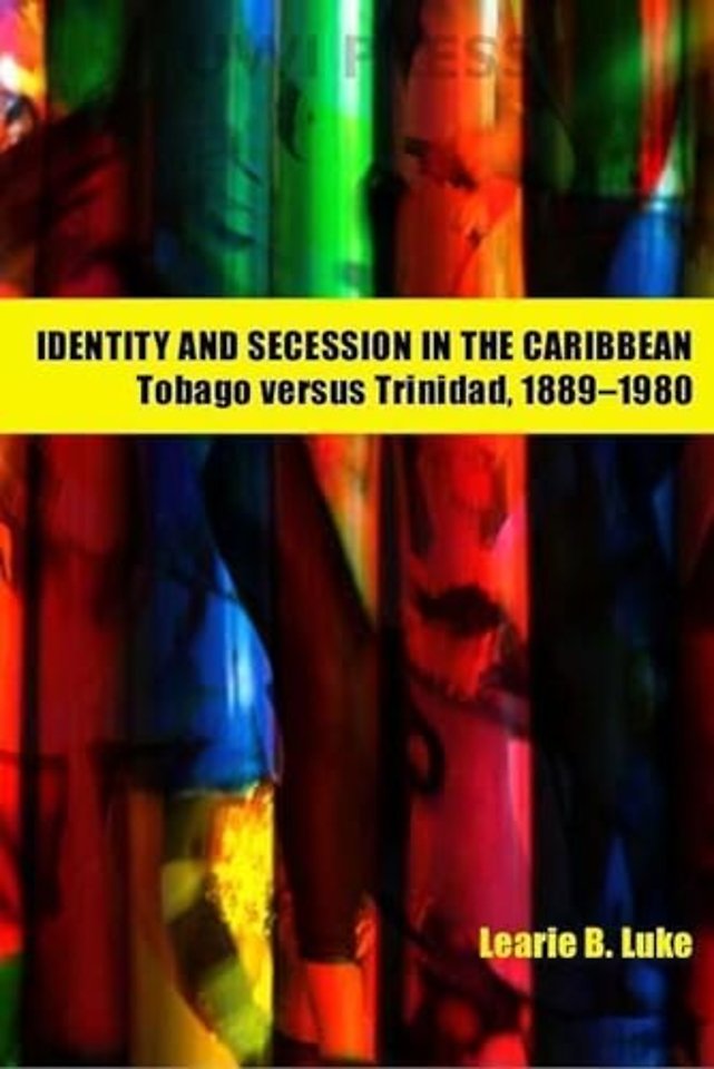 Identity and Secession in the Caribbean – Tobago Versus Trinidad, 1889–1990