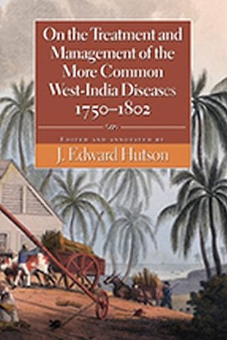 On the Treatment and Management of the More Common West–India Diseases, 1750–1802