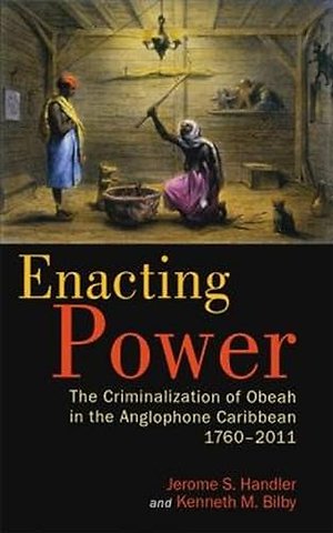 Enacting Power – The Criminalization of Obeah in the Anglophone Caribbean, 1760–2011