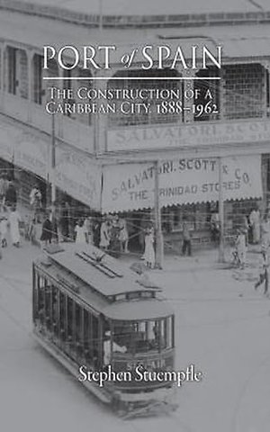 Port of Spain – The Construction of a Caribbean City, 1888–1962