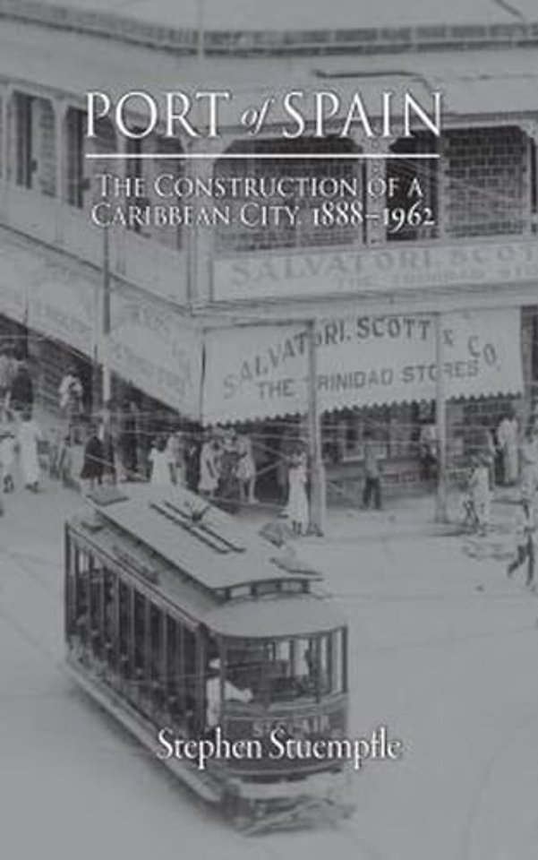 Port of Spain – The Construction of a Caribbean City, 1888–1962
