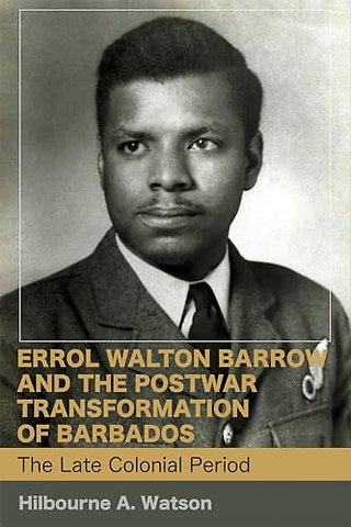 Errol Walton Barrow and the Postwar Transformati – The Late Colonial Period