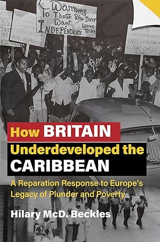 How Britain Underdeveloped the Caribbean – A Reparation Response to Europe`s Legacy of Plunder and Poverty