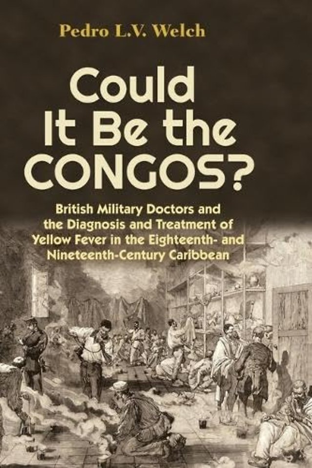 Could It Be the Congos? – British Military Doctors and the Diagnosis and Treatment of Yellow Fever in the Eighteenth–and Nineteenth–Century Caribbean