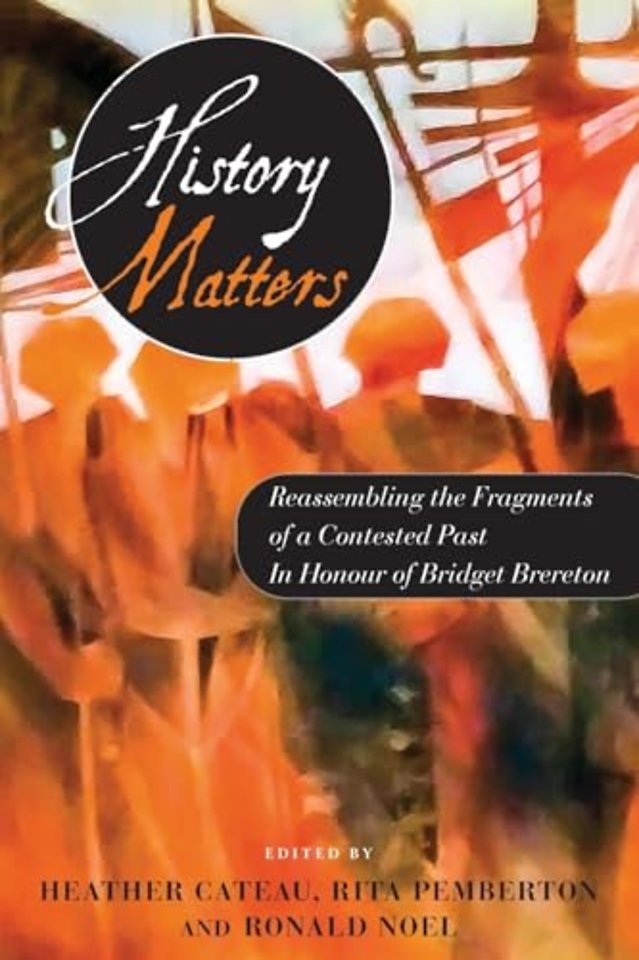 History Matters – Reassembling the Fragments of a Contested Past – in Honour of Bridget Brereton