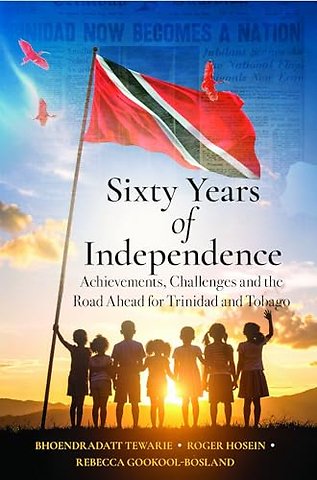 Sixty Years of Independence – Achievements, Challenges and the Road Ahead for Trinidad and Tobago