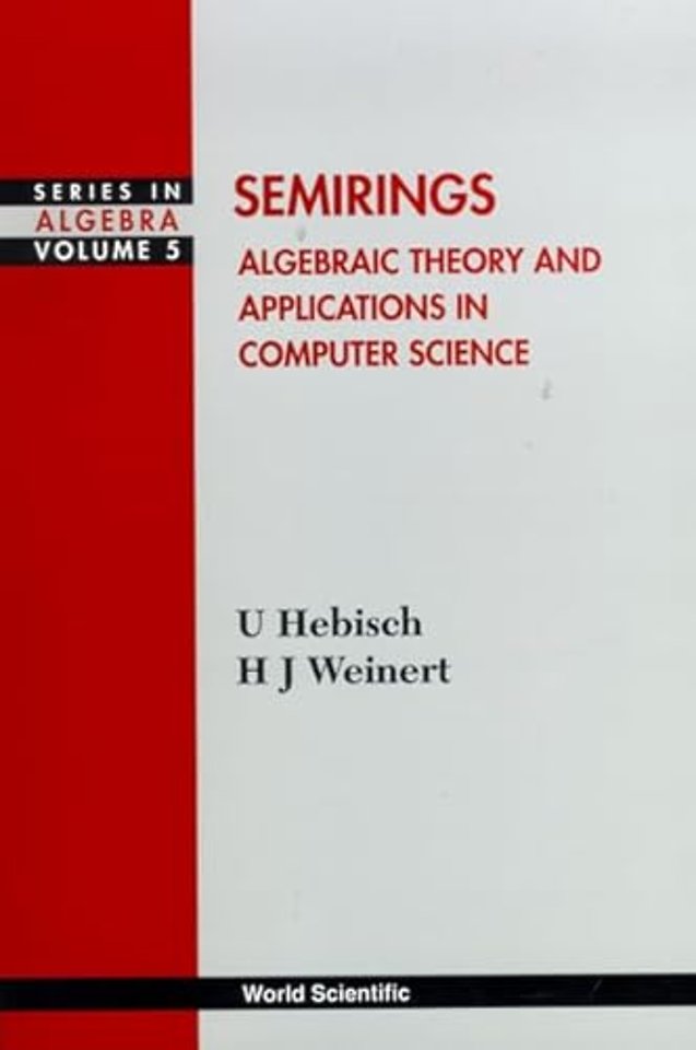 Semirings: Algebraic Theory And Applications In Computer Science