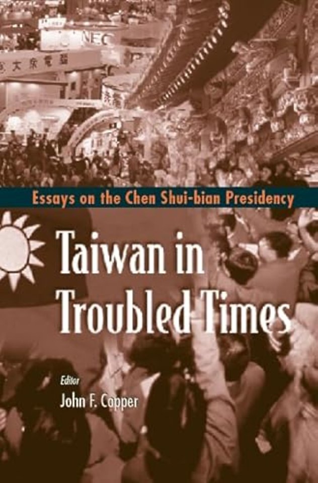 Taiwan In Troubled Times: Essays On The Chen Shui-bian Presidency
