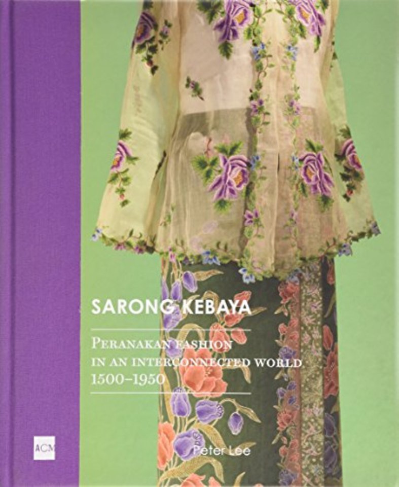 Sarong Kebaya – Peranakan Fashion in an Interconnected World, 1500–1950