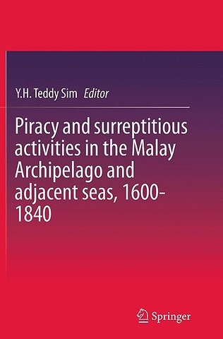 Piracy and surreptitious activities in the Malay Archipelago and adjacent seas, 1600-1840
