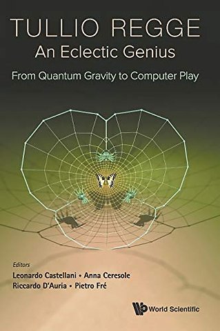 Tullio Regge: An Eclectic Genius: From Quantum Gravity To Computer Play