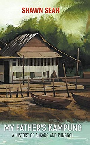 My Father's Kampung: A History Of Aukang And Punggol