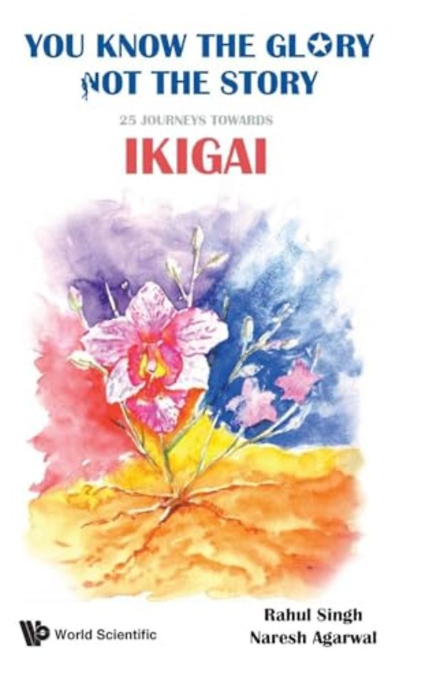 You Know The Glory, Not The Story!: 25 Journeys Towards Ikigai