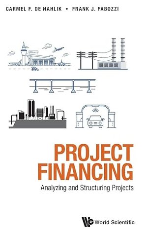 Project Financing: Analyzing And Structuring Projects