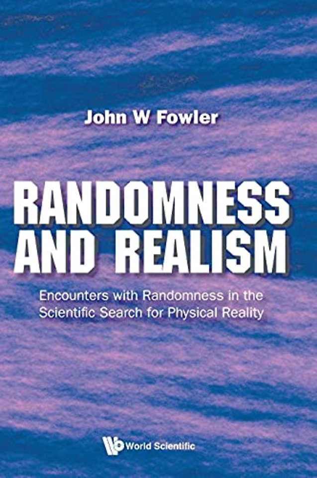 Randomness And Realism: Encounters With Randomness In The Scientific Search For Physical Reality