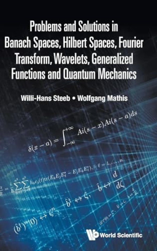 Problems And Solutions In Banach Spaces, Hilbert Spaces, Fourier Transform, Wavelets, Generalized Functions And Quantum Mechanics