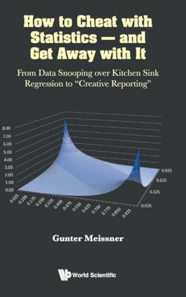 How To Cheat With Statistics - And Get Away With It: From Data Snooping Over Kitchen Sink Regression To "Creative Reporting"