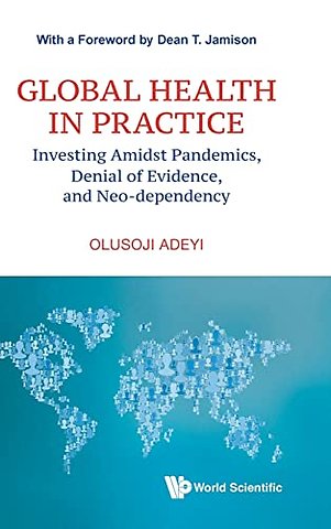 Global Health In Practice: Investing Amidst Pandemics, Denial Of Evidence, And Neo-dependency